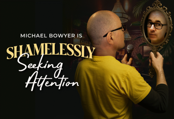 My new comedy show SHAMELESSLY SEEKING ATTENTION